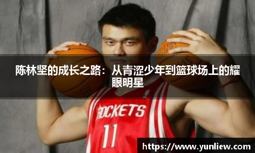 陈林坚的成长之路：从青涩少年到篮球场上的耀眼明星